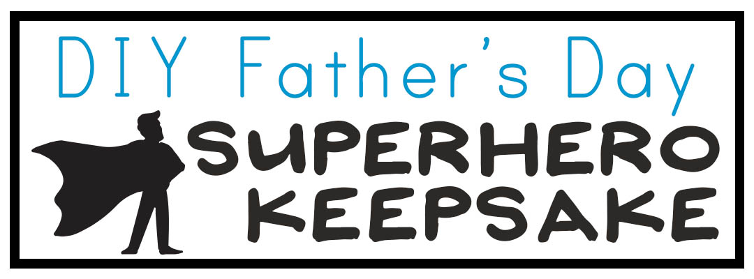 DIY-Father's-Day-Superhero-Keepsake-Headline-Recovered